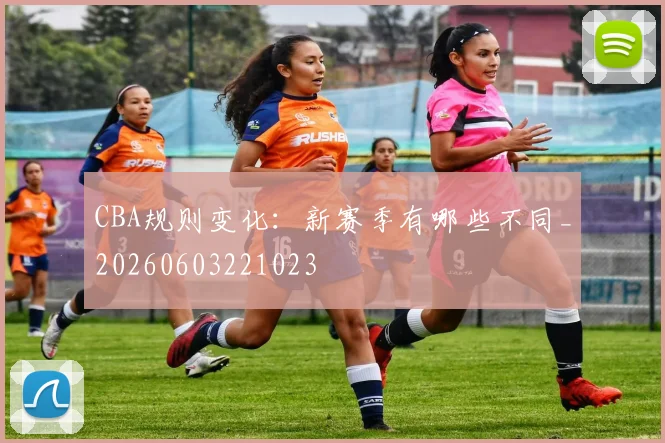 CBA规则变化:新赛季有哪些不同_20260603221023