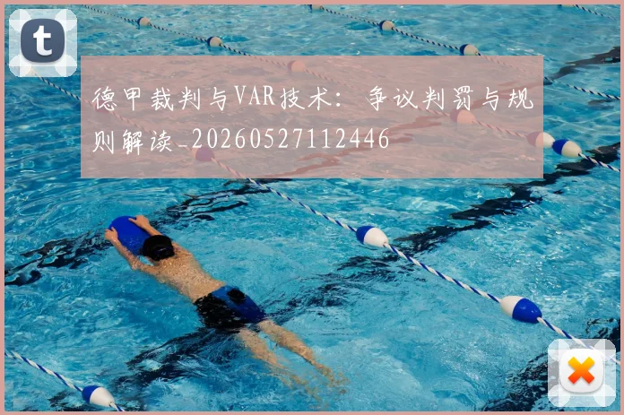 德甲裁判与VAR技术:争议判罚与规则解读_20260527112446